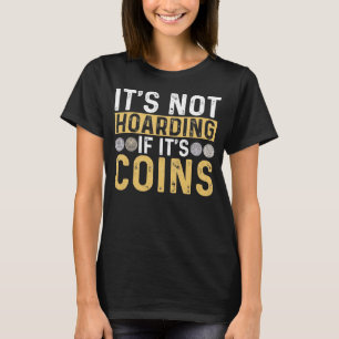 It s Not Hoarding If It s Coins Numismatics Numism T-Shirt