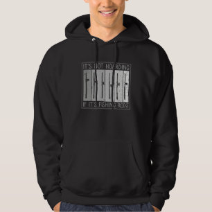 It s Not Hoarding If It s Fishing Rods Fishing Hoodie
