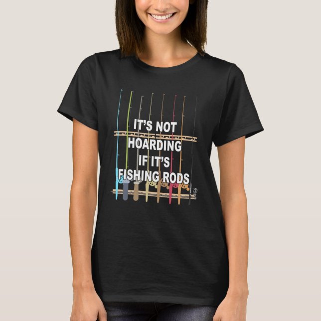 It s not Hoarding If It s Fishing Rods Fishing T-Shirt (Front)