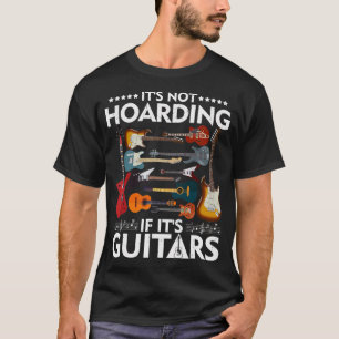 It’s Not Hoarding If It’s Guitars Musicians T-Shir T-Shirt