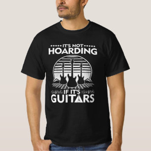 It’s Not Hoarding If It’s Guitars Musicians T-Shirt