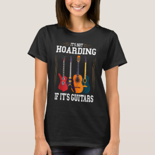 It’s Not Hoarding If It’s Guitars Musicians T-Shirt