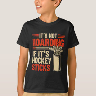 It’s Not Hoarding If It’s Hockey Sticks Funny T-Shirt