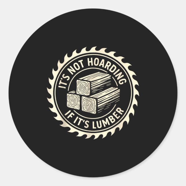 It’s Not Hoarding If It’s Lumber  Classic Round Sticker (Front)