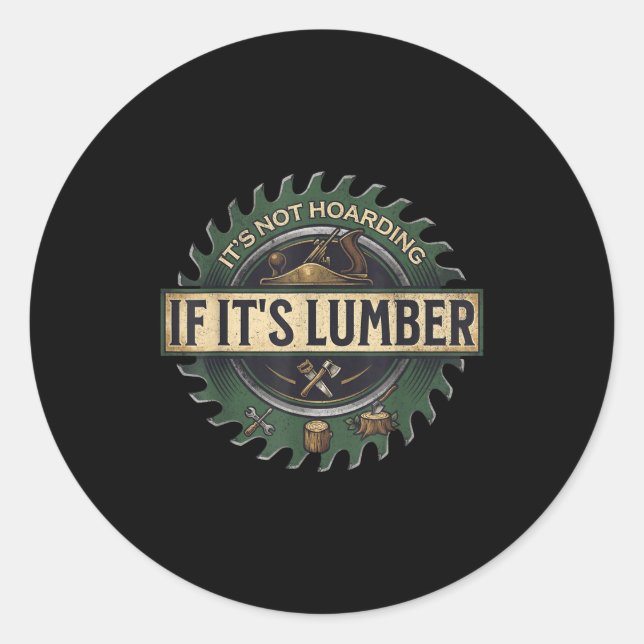 It’s Not Hoarding If It’s Lumber Funny Woodworking Classic Round Sticker (Front)