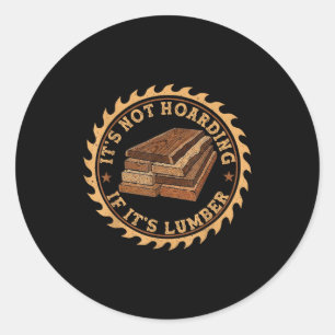 It’s Not Hoarding If It’s Lumber Funny Woodworking Classic Round Sticker