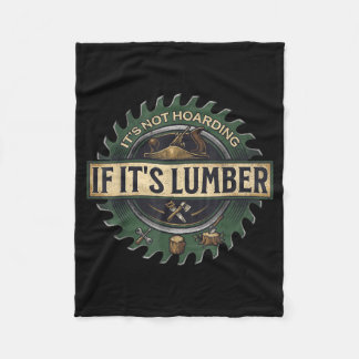 It’s Not Hoarding If It’s Lumber Funny Woodworking Fleece Blanket