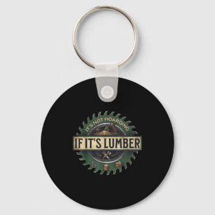 It’s Not Hoarding If It’s Lumber Funny Woodworking Key Ring