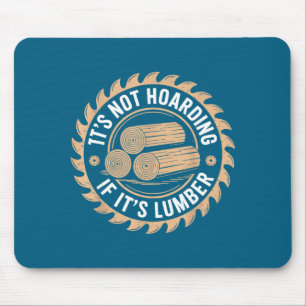 It’s Not Hoarding If It’s Lumber Funny Woodworking Mouse Mat