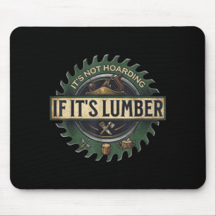 It’s Not Hoarding If It’s Lumber Funny Woodworking Mouse Mat