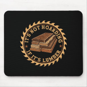 It’s Not Hoarding If It’s Lumber Funny Woodworking Mouse Mat
