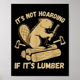 It’s Not Hoarding If It’s Lumber Funny Woodworking Poster