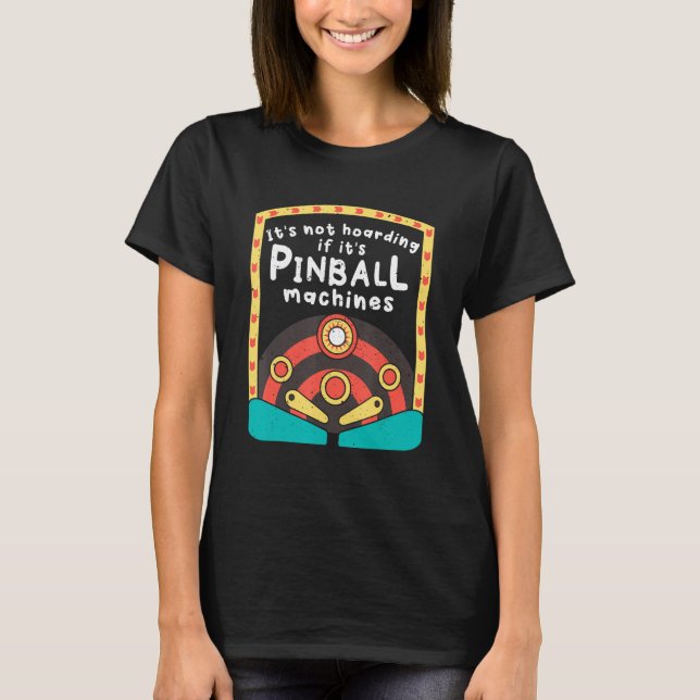 It s Not Hoarding If It s Pinball Machines T-Shirt (Front)