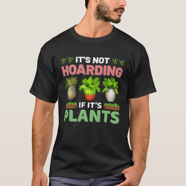 It s Not Hoarding If It s Plants Planting & Plants T-Shirt (Front)