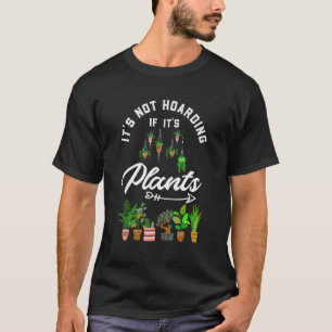 It S Not Hoarding If It S Plants T-Shirt