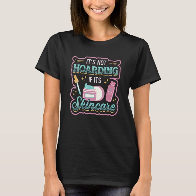 It´s Not Hoarding If It´s Skincare Esthetician 1 T-Shirt (Front)