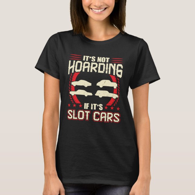 It s Not Hoarding If It s Slot Cars T-Shirt (Front)