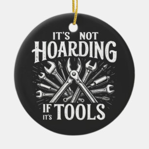 It’s Not Hoarding If It’s Tools Mechanic Handyman Ceramic Tree Decoration