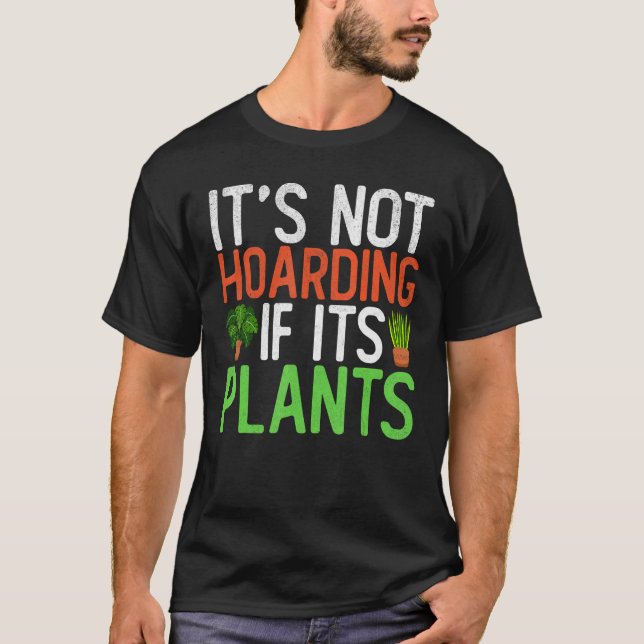 It s Not Hoarding If Its Plants Garden Gardening T-Shirt (Front)