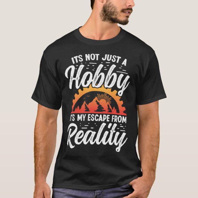 It s not just a Hobby it s my escape from Reality T-Shirt (Front)