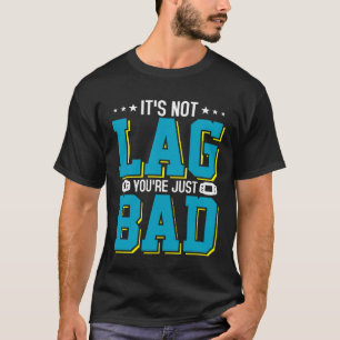 It s Not Lag You re Just Bad Video Gamer 1 T-Shirt