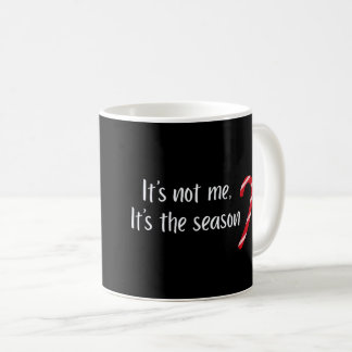 It’s Not Me, It’s the Season Funny Christmas Coffee Mug