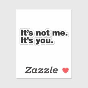 It’s not me. It’s you