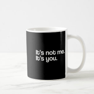 It´s Not Me It´s You Funny Saying Humorous Quote S Coffee Mug