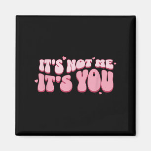 It´s Not Me It´s You Funny Saying Humorous Quote S Magnet