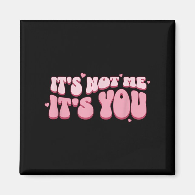 It´s Not Me It´s You Funny Saying Humorous Quote S Magnet (Front)