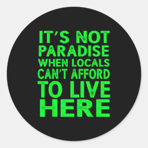 It’s Not Paradise When Locals Can’t Afford To Live Classic Round Sticker