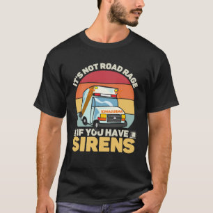 It s Not Road Rage If You Have Sirens Medical Emer T-Shirt