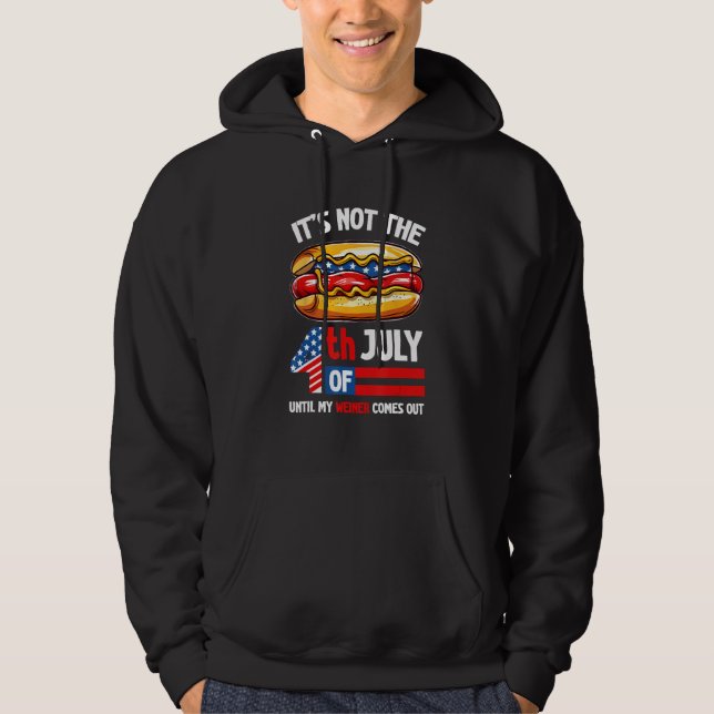 It s Not The 4th of July Until My Weiner Comes Out Hoodie (Front)