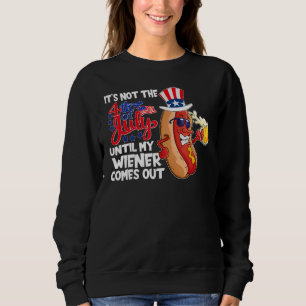 It s Not The 4th Of July Until My Wiener Comes Out Sweatshirt