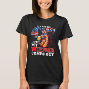 It s Not The 4th Of July Until My Wiener Comes Out T-Shirt