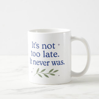 It’s not too late. It never was - Coffee Mug