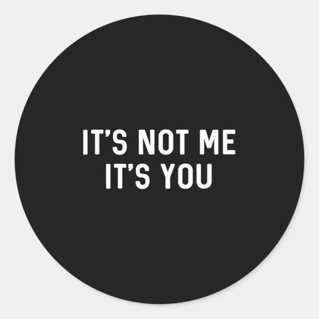 It’s Not You It’s Me Ironic Quote Insult  Classic Round Sticker (Front)