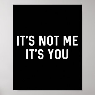 It’s Not You It’s Me Ironic Quote Insult Poster