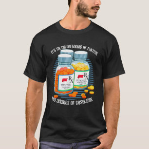 It s Ok I m On 500mgs Of FUKITOL and 300mgs GOSUKA T-Shirt