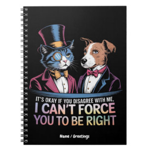 It’s OK If You Disagree With Me I Can’t Force You Notebook