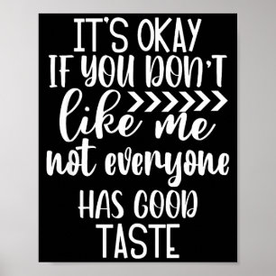 It’s Ok If You Don't Like Me. Not Everyone Has Goo Poster