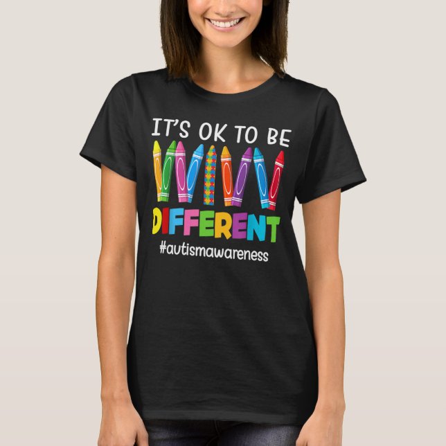 It s Ok To Be Different Autism Awareness Crayons T T-Shirt (Front)