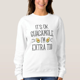 It’s Okay Guacamole I’m Extra Too Sweatshirt