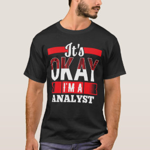 It s Okay I m A ANALYST  for ANALYSTS T-Shirt