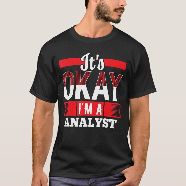 It s Okay I m A ANALYST  for ANALYSTS T-Shirt (Front)