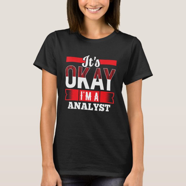 It s Okay I m A ANALYST  for ANALYSTS T-Shirt (Front)