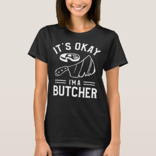 It s Okay I m A Butcher Butchery Butchers Meatman T-Shirt