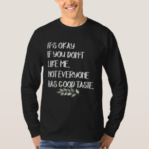 It s Okay If You Don t Like Me Not Everyone Has Go T-Shirt