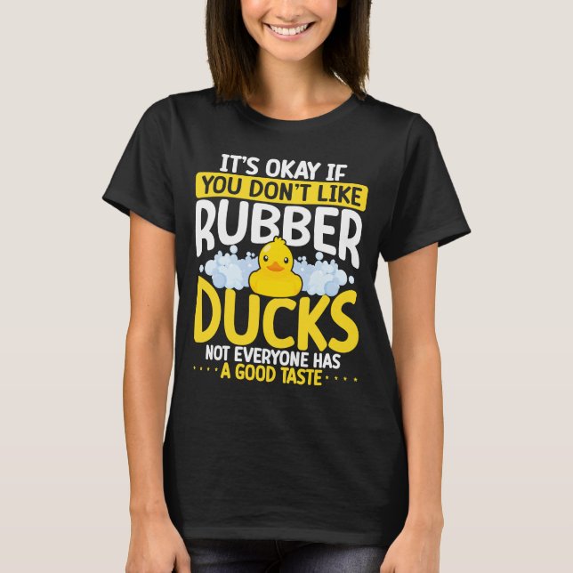 It´s Okay If You Don´t Like Rubber Ducks T-Shirt (Front)
