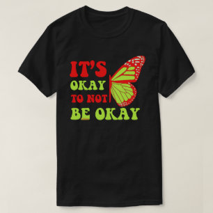 IT"S OKAY TO NOT BE OKAY butterfly                 T-Shirt